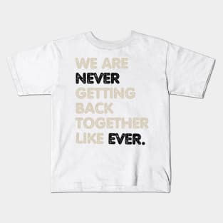 We Are Never Getting Back Together Like Ever Kids T-Shirt